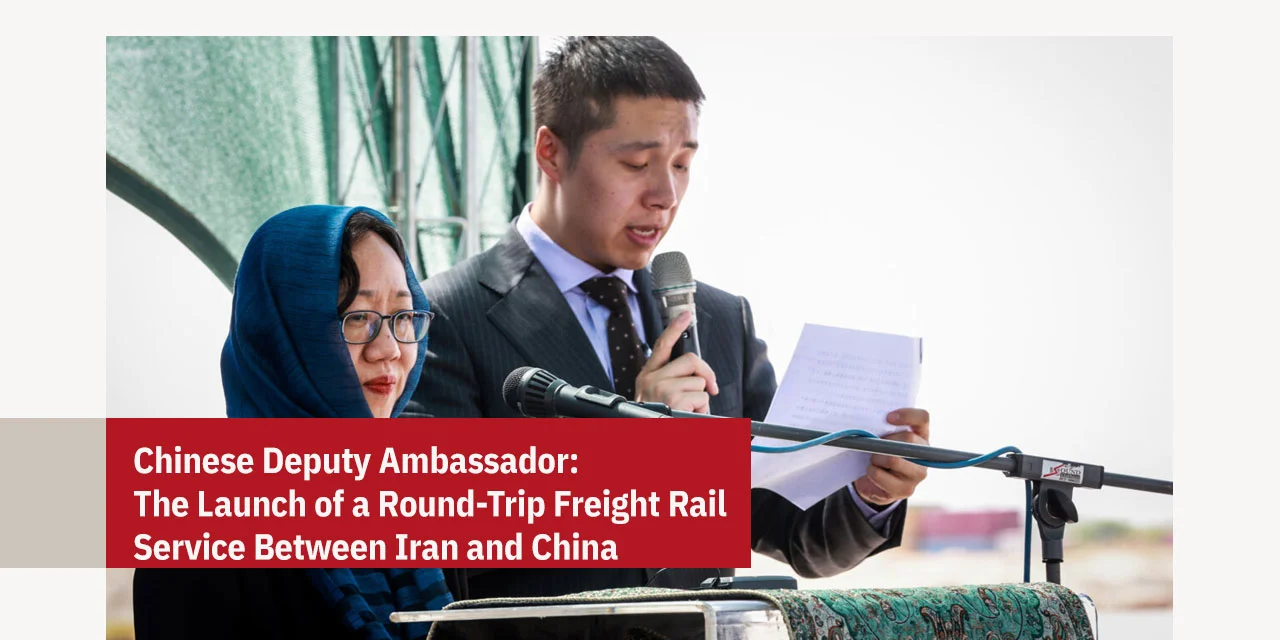 Chinese Deputy Ambassador: The Launch of a Round-Trip Freight Rail Service Between Iran and China