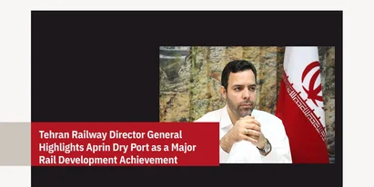 Tehran Railway Director General Highlights APRIN Dry Port as a Major Rail Development Achievement